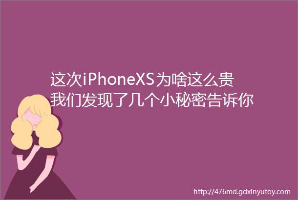 这次iPhoneXS为啥这么贵我们发现了几个小秘密告诉你