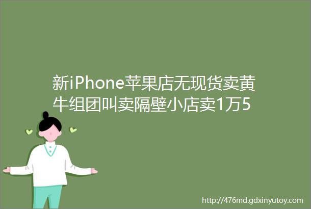 新iPhone苹果店无现货卖黄牛组团叫卖隔壁小店卖1万5